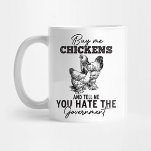 Buy Me Chickens And Tell Me You Hate The Government Mug